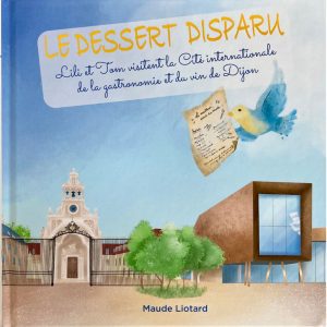 Le dessert disparu - Maude Liotard - 2022 - Cité internationale de la gastronomie et du vin de Dijon - livre enfants jeunesse